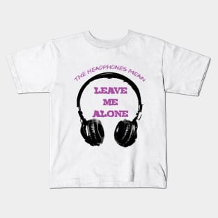 The Headphones Mean... Leave Me Alone! Kids T-Shirt
